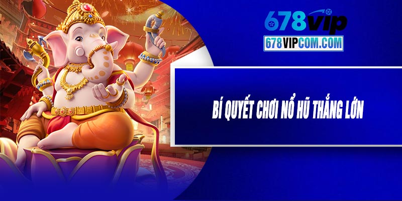 Bí Quyết Chơi Nổ Hũ Thắng Lớn