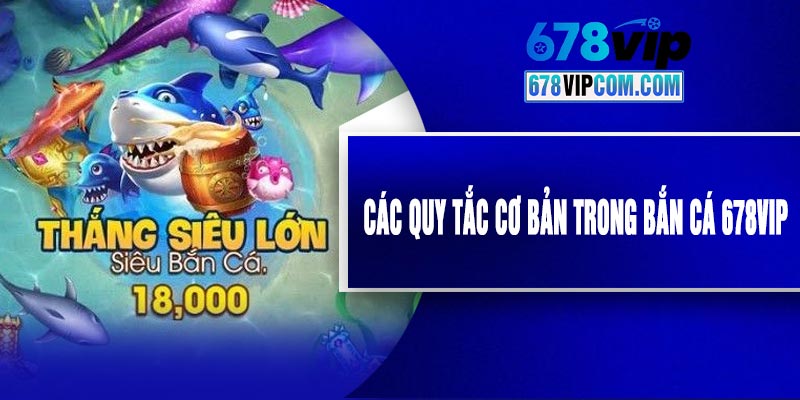 Các Quy Tắc Cơ Bản Trong Bắn Cá 678VIP