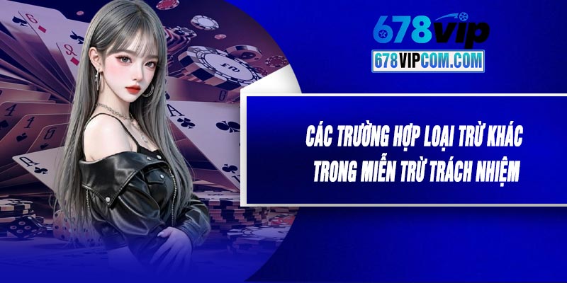 Các Trường Hợp Loại Trừ Khác Trong Miễn Trừ Trách Nhiệm