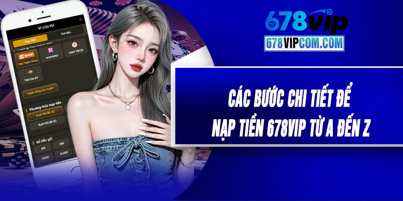 Các bước chi tiết để nạp tiền 678VIP từ A đến Z