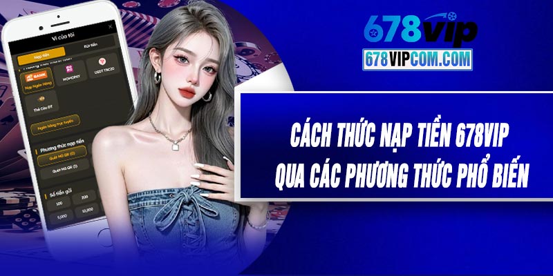 Cách thức nạp tiền 678VIP qua các phương thức phổ biến