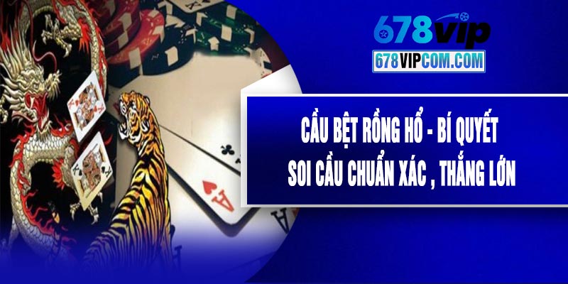 Cầu Bệt Rồng Hổ - Bí Quyết Soi Cầu Chuẩn Xác , Thắng Lớn