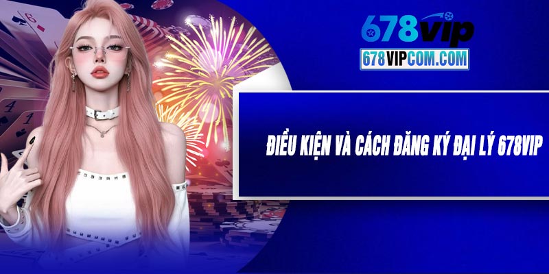 Lợi Ích Vượt Trội Khi Làm Đại Lý 678VIP