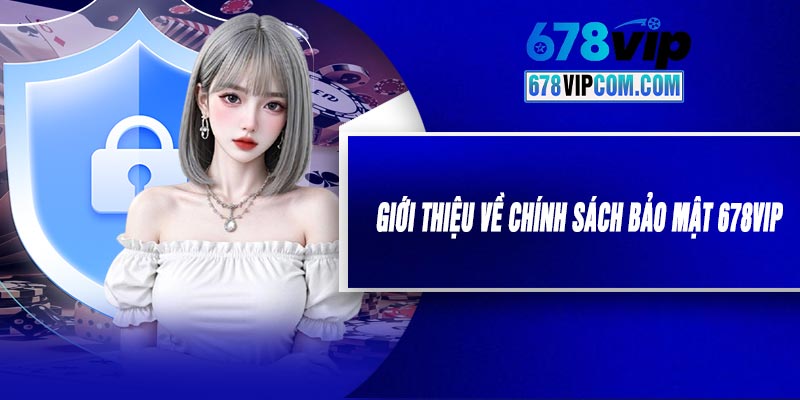 Giới Thiệu Về Chính Sách Bảo Mật 678VIP