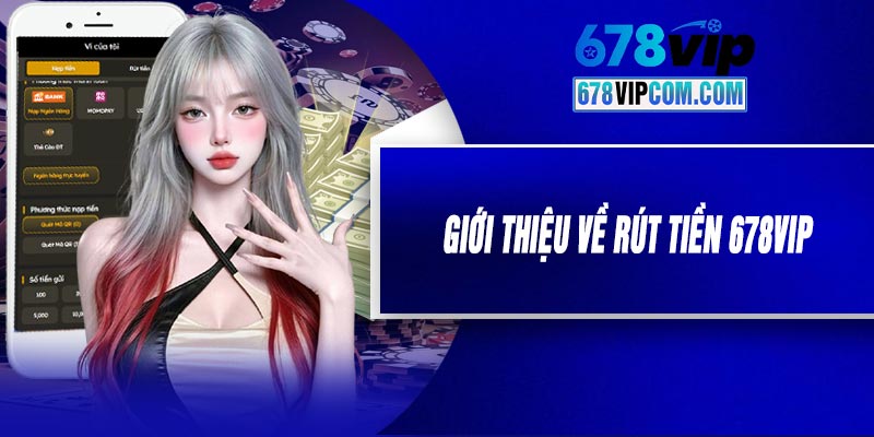Giới Thiệu Về Rút Tiền 678VIP