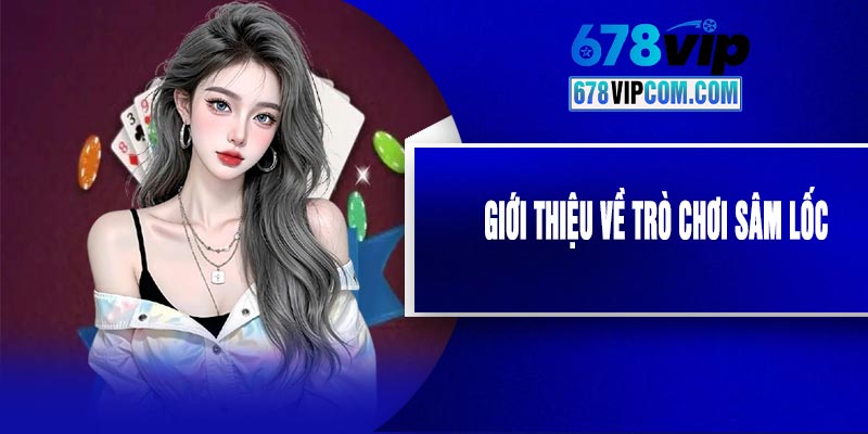 Giới Thiệu Về Trò Chơi Sâm Lốc