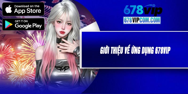 Giới Thiệu Về Ứng Dụng 678VIP