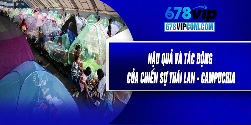 Hậu Quả Và Tác Động Của Chiến Sự Thái Lan - Campuchia