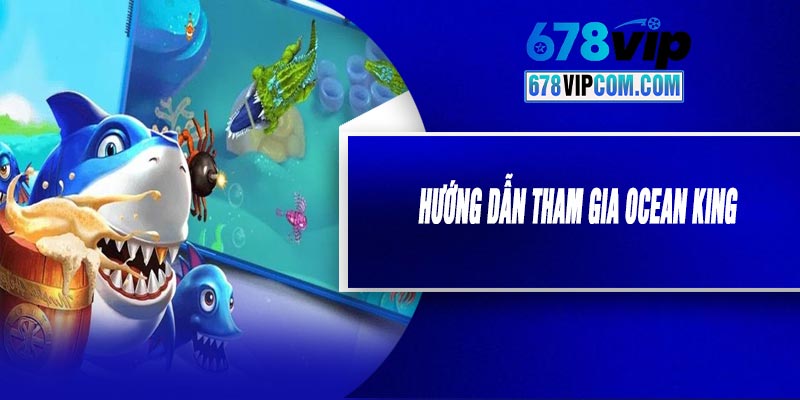 Hướng Dẫn Tham Gia Ocean King