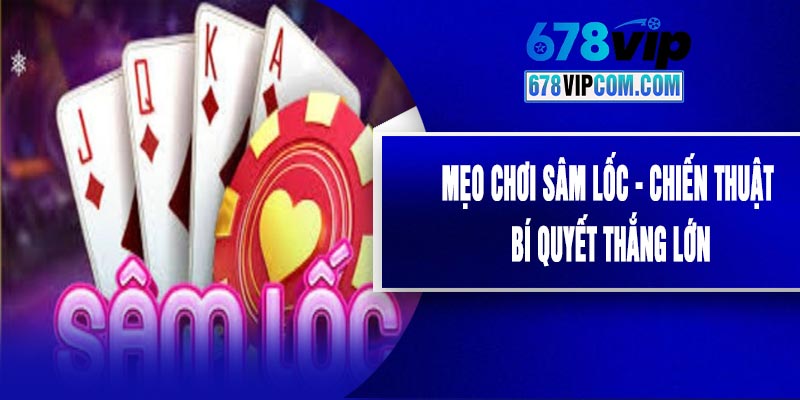 Mẹo Chơi Sâm Lốc - Chiến Thuật , Bí Quyết Thắng Lớn