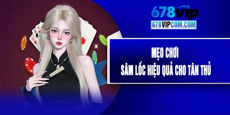 Mẹo Chơi Sâm Lốc Hiệu Quả Cho Tân Thủ
