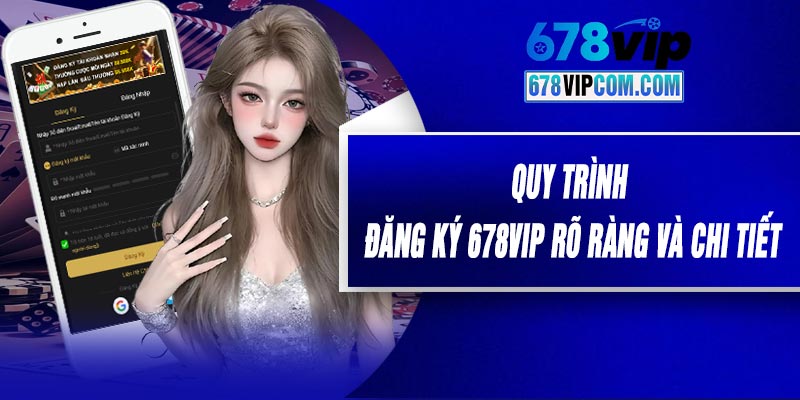 Quy trình đăng ký 678VIP rõ ràng và chi tiết