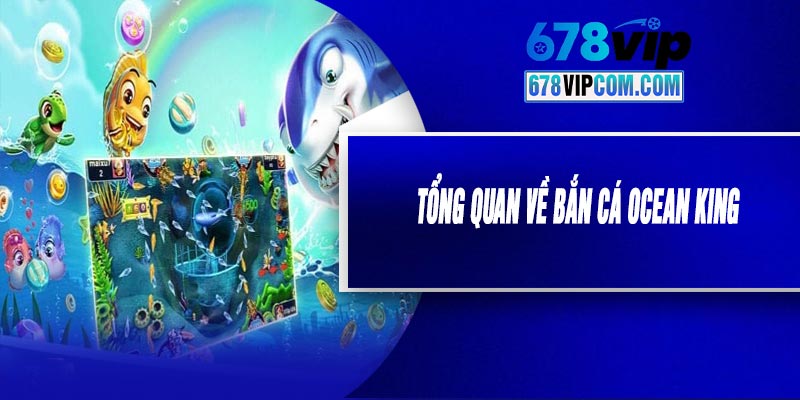 Tổng Quan Về Bắn Cá Ocean King