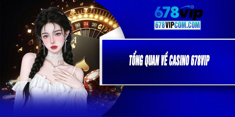 Tổng Quan Về Casino 678VIP