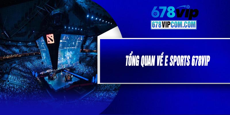 Tổng Quan Về E Sports 678VIP
