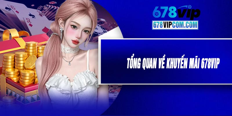 Tổng Quan Về Khuyến Mãi 678VIP