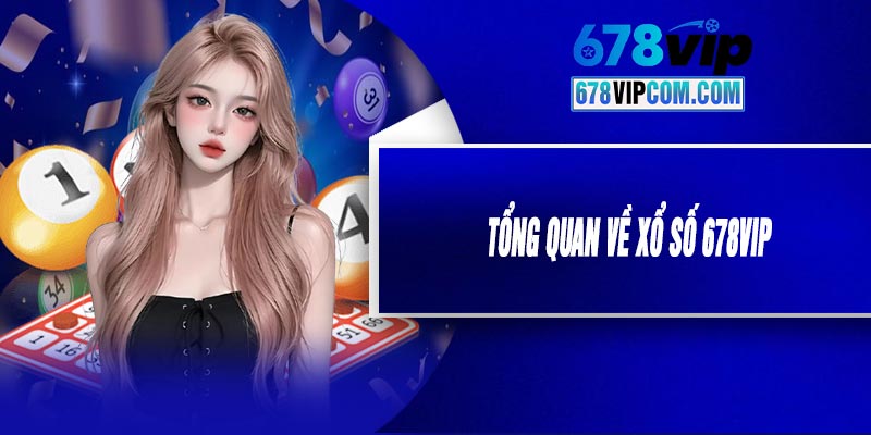 Tổng Quan Về Xổ Số 678VIP