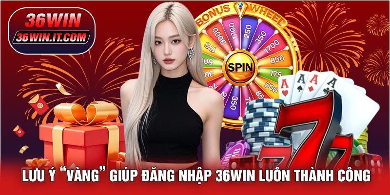 Lưu Ý “Vàng” Giúp Đăng Nhập 36WIN Luôn Thành Công